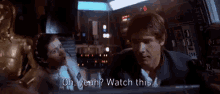 Well Watch This GIF - Well Watch This Han Solo GIFs