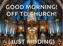 a picture of a church with the words " good morning off to church just kidding "