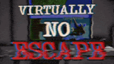 a video that says virtually no escape in red