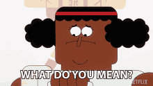 a cartoon character says " what do you mean " on a white background