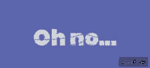 a blue background with the words oh no in white letters