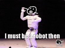 a dancing robot with the words i must be a robot then