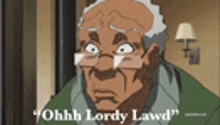 an elderly man with glasses is making a funny face and saying `` ohhh lordy lawd '' .