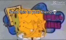 a picture of spongebob with the words send this to your friend