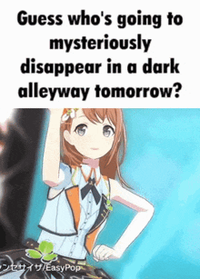 a picture of a girl with the words guess who 's going tomysteriously disappear in a dark alleyway tomorrow .