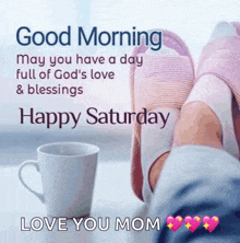 good morning may you have a day full of god 's love and blessings happy saturday love your mom