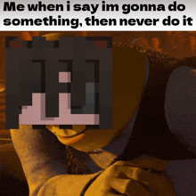shrek with a pixelated face and the words me when i say im gonna do something then never do it on the bottom