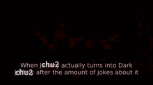 when chu2 actually turns into dark chu2 after the amount of jokes about it is shown