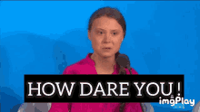 How Dare You Greta Thunberg GIF