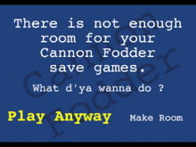 a poster that says " there is not enough room for your cannon fodder save games what d ' ya wanna do "