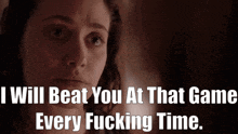 a picture of a woman with the words " i will beat you at that game every fucking time " below her