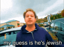 a man standing in front of a car with the words " my guess is he 's jewish " above him
