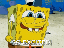 spongebob squarepants is smiling and holding a shovel in his hand while saying `` so excited ! ''