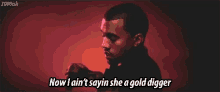 a man is saying " now i ain 't sayin she a gold digger "