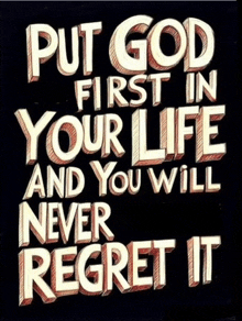 a black background with white text that says put god first in your life and you will never regret it