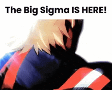 a picture of a superhero with the words `` the big sigma is here '' written on it .