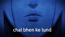 a close up of a person 's mouth with the words chal bhen ke lund written below it