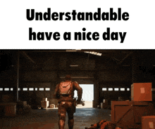 a man with a backpack walks through a warehouse with the words understandable have a nice day below him