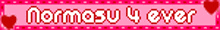 a pink sign that says " normasu 4 ever " on it