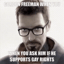 a picture of gordon freeman with the caption " gordon freeman when you when you ask him if he supports gay rights