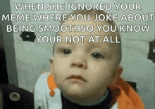 a baby is making a funny face with the caption when she ignored your meme where you joke about being smooth