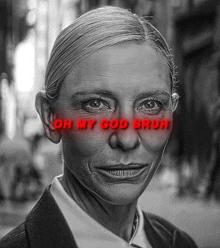 a black and white photo of a woman with the words oh my god bruh