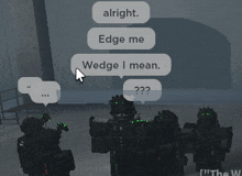 a group of soldiers are talking to each other and one of them says " alright edge me wedgie i mean "