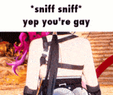 a picture of a girl with the words sniff sniff yep you 're gay above her