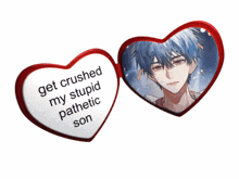 two red hearts with a picture of a boy and the words get crushed my stupid pathetic son
