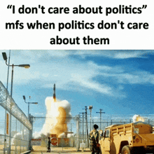 a picture of a missile being launched with the caption " i do n't care about politics "