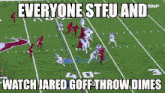 a picture of a football game with the caption everyone stfu and watch jared goff-throw dimes