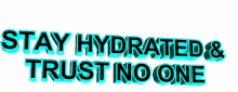 stay hydrated trust no one text