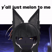 a picture of a girl with cat ears and the words " y all just melon to me "