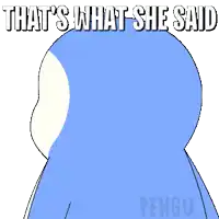 a penguin with the words that 's what she said