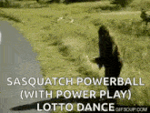 a sasquatch is standing in a field with a power play lotto dance .