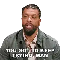 a man with a beard and a jacket says you got to keep trying man