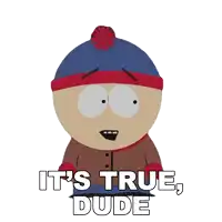 stanley from south park says it 's true dude on a white background