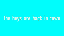 the boys are back in town the boys are back