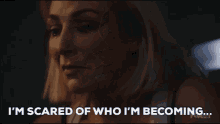 a woman is scared of who she is becoming .