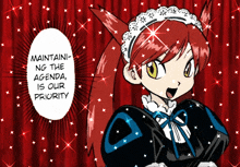 a girl with red hair and a maid outfit says " maintaini-ng the agenda is our priority "