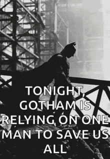 a black and white photo of batman with the caption tonight gotham is reliying on one man to save us all