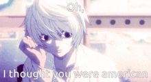 a picture of a white haired anime character with the words oh i thought you were american