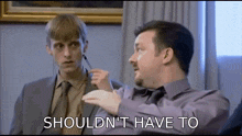 David Brent Ricky Gervais GIF - David Brent Ricky Gervais Shouldn'T Have To GIFs