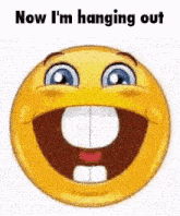 a yellow smiley face with a big smile and the words `` now i 'm hanging out '' .