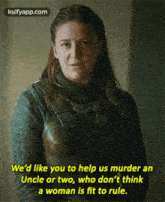 We'D Like You To Help Us Murder Anuncle Or Two, Who Don'T Thinka Woman Is Fit To Rule..Gif GIF