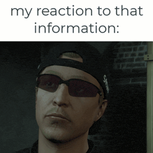 a man wearing sunglasses and a hat with the words " my reaction to that information " below him