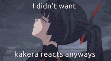 a cartoon of a girl with the words " i didn t want kakera reacts anyways "