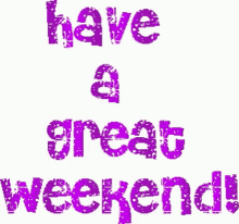 have a great weekend weekend sparkle glitters