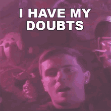 I Have My Doubts Weatherstate GIF - I Have My Doubts Weatherstate Ill Song GIFs
