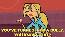 Total Drama Action Bridgette GIF - Total Drama Action Bridgette Youve Turned Into A Bully You Know That GIFs